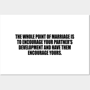 The whole point of marriage is to encourage your partner's development and have them encourage yours Posters and Art